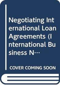 Negotiating International Loan Agreements (International Business Negotiating Guides)