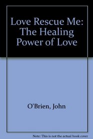 Love Rescue Me: The Healing Power of Love