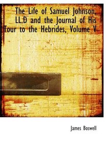 The Life of Samuel Johnson, LL.D and the Journal of His Tour to the Hebrides, Volume V