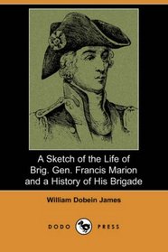 A Sketch of the Life of Brig. Gen. Francis Marion and a History of His Brigade (Dodo Press)