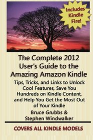 The Complete 2012 User's Guide to the Amazing Amazon Kindle: Covers All Current Kindles