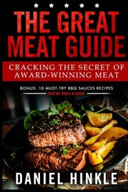 The Great Meat Guide: Cracking the Secret of Award-Winning Meat + BONUS 10 Must-Try BBQ Sauces Recipes (DH Kitchen) (Volume 60)