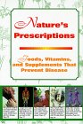 Nature's Prescription:  Foods, Vitamins, and Supplements That Prevent Disease