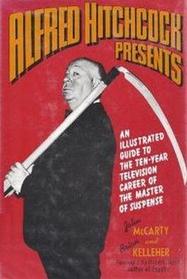 Alfred Hitchcock Presents: An Illustrated Guide to the Ten-Year Television Career of the Master of Suspense