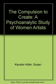 The Compulsion to Create: A Psychoanalytic Study of Women Artists