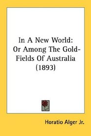 In A New World: Or Among The Gold-Fields Of Australia (1893)