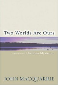 Two Worlds Are Ours: An Introduction To Christian Mysticism