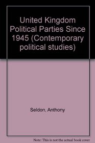 United Kingdom Political Parties Since 1945 (Contemporary political studies)