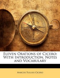 Eleven Orations of Cicero: With Introduction, Notes and Vocabulary