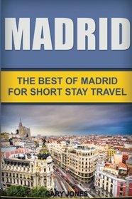 Madrid: The Best Of Madrid For Short Stay Travel