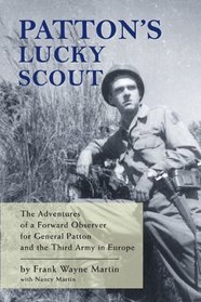 Patton's Lucky Scout - The Adventures of a Forward Observer for General Patton and the Third Army in Europe