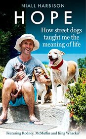 Hope ? How Street Dogs Taught Me the Meaning of Life: Featuring Rodney, McMuffin and King Whacker