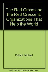 The Red Cross and the Red Crescent (Organizations That Help the World)