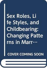 Sex Roles, Life Styles, and Childbearing: Changing Patterns in Marriage and the Family