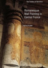 Romanesque Wall Painting in Central France : The Politics of Narrative (Yale Publications in the History of Art)
