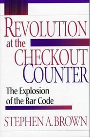 Revolution at the Checkout Counter: The Explosion of the Bar Code (Wertheim Publications in Industrial Relations)