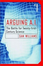 Arguing A.I: The Battle for Twenty-First Century Science