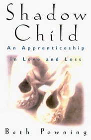 Shadow Child: An Apprenticeship in Love and Loss