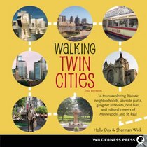 Walking Twin Cities: 34 Tours Exploring Historic Neighborhoods, Lakeside Parks, Gangster Hideouts, Dive Bars, and Cultural Centers of Minneapolis and St. Paul