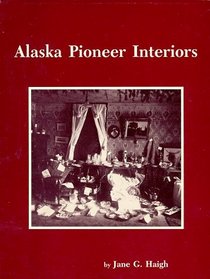 Alaska Pioneer Interiors: An Annotated Photographic File (Alaska Historical Commission Studies in History)