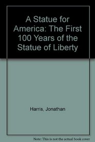 A Statue for America: The First 100 Years of the Statue of Liberty