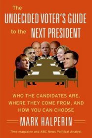 The Undecided Voter's Guide to the Next President: Who the Candidates Are, Where They Come from, and How You Can Choose