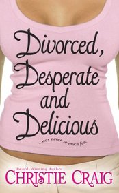 Divorced, Desperate and Delicious (Divorced & Desperate, Bk 1)