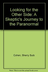 Looking for the Other Side: A Skeptic's Journey to the Paranormal