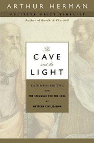 The Cave and the Light: Plato Versus Aristotle, and the Struggle for the Soul of Western Civilization