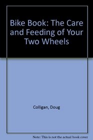 Bike Book: The Care and Feeding of Your Two Wheels
