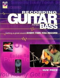 Recording the Guitar and Bass: Getting a Great Sound Every Time You Record