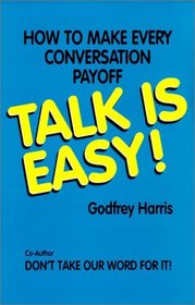 Talk Is Easy : How to Make Every Conversation Payoff