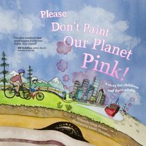 Please Don't Paint Our Planet Pink!: A Story for Children and their Adults