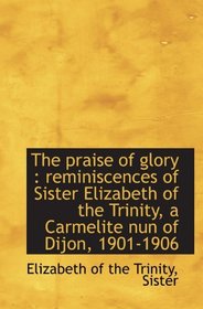 The praise of glory : reminiscences of Sister Elizabeth of the Trinity, a Carmelite nun of Dijon, 19