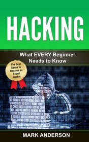 Hacking: What EVERY Beginner Needs to Know (Penetration Testing, Basic Security, Wireless Hacking, Ethical Hacking, Programming) (Volume 1)
