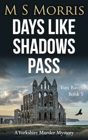 Days Like Shadows Pass: A Yorkshire Murder Mystery (DCI Tom Raven Crime Thrillers)