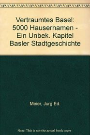 Vertrumtes Basel: 5000 HUSERNAMEN - EIN unbek. Kapitel Basler Stadtgeschichte (German Edition)