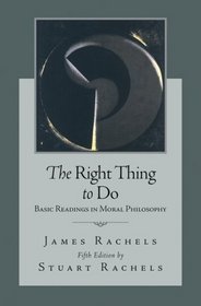 The Right Thing To Do: Basic Readings in Moral Philosophy
