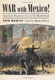 War with Mexico!: America's Reporters Cover the Battlefront (Modern War Studies)