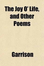 The Joy O' Life, and Other Poems