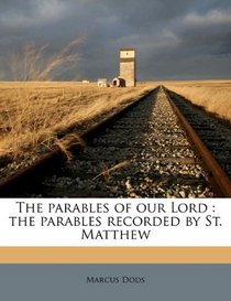 The parables of our Lord: the parables recorded by St. Matthew