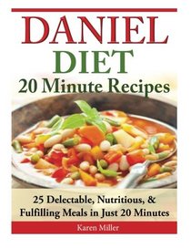 Daniel Diet: 20 Minute Recipes - 25 Delectable, Nutritious, & Fulfilling Meals i Just 20 Minutes