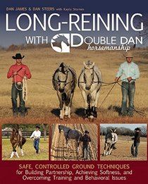 Long Reining with Double Dan: Safe, Controlled Ground Techniques for Building Partnership, Achieving Softness, and Overcoming Training and Behavioral Issues