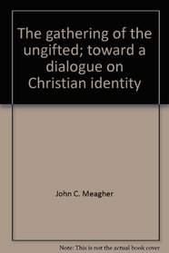 The gathering of the ungifted;: Toward a dialogue on Christian identity