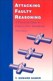 Attacking Faulty Reasoning: A Practical Guide to Fallacy-Free Arguments (Philosophy)