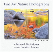 Fine Art Nature Photography: Advanced Techniques and the Creative Process