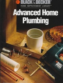 Advanced Home Plumbing (Black & Decker Home Improvement Library)