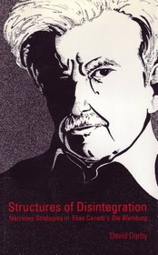 Structures of Disintegration: Narrative Strategies in Elias Canetti's Die Blendung (Studies in Austrian Literature, Culture, and Thought)