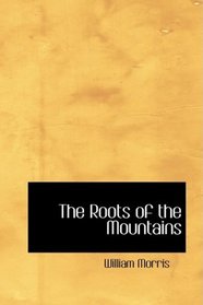 The Roots of the Mountains: Wherein Is Told Somewhat of the Lives of the Men o