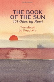The Book of the Sun: 101 Odes by RUMI Translated by FOAD MIR